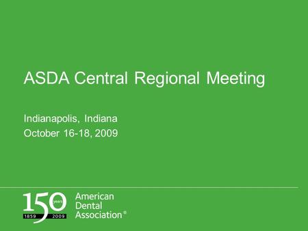 ASDA Central Regional Meeting Indianapolis, Indiana October 16-18, 2009.