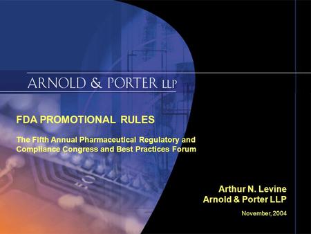 November, 2004 Slide 1 FDA PROMOTIONAL RULES The Fifth Annual Pharmaceutical Regulatory and Compliance Congress and Best Practices Forum Arthur N. Levine.