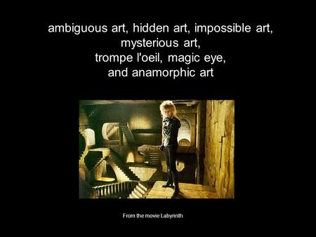 Ambiguous art, hidden art, impossible art, mysterious art, trompe l'oeil, magic eye, and anamorphic art From the movie Labyrinth.