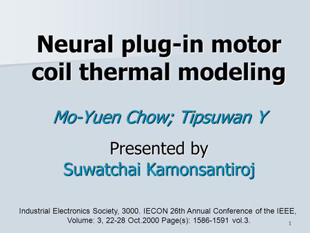 1 Neural plug-in motor coil thermal modeling Mo-Yuen Chow; Tipsuwan Y Industrial Electronics Society, 3000. IECON 26th Annual Conference of the IEEE, Volume: