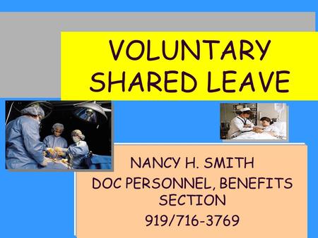 NANCY H. SMITH DOC PERSONNEL, BENEFITS SECTION 919/716-3769 VOLUNTARY SHARED LEAVE.