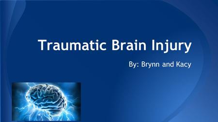 Traumatic Brain Injury By: Brynn and Kacy. ● Occurs when a sudden trauma causes damage to the brain, disrupting the normal functioning of the brain. ●