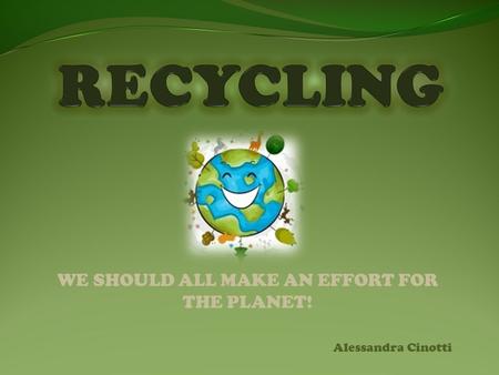 WE SHOULD ALL MAKE AN EFFORT FOR THE PLANET! Alessandra Cinotti.