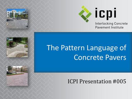 The Pattern Language of Concrete Pavers ICPI Presentation #005.