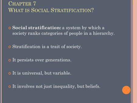 C HAPTER 7 W HAT IS S OCIAL S TRATIFICATION ? Social stratification: a system by which a society ranks categories of people in a hierarchy. Stratification.