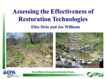 Ground Water and Ecosystems Restoration Division Assessing the Effectiveness of Restoration Technologies Elise Striz and Joe Williams.