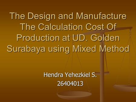 The Design and Manufacture The Calculation Cost Of Production at UD. Golden Surabaya using Mixed Method Hendra Yehezkiel S. 26404013.