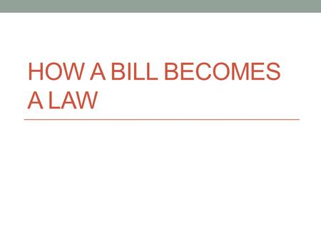 How a Bill becomes a Law.
