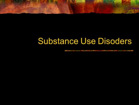 Substance Use Disoders. Health Effects of Drinking 75,000 deaths excessive consumption of alchohol 2.3 million years of life lost STDs, unintended pregnancy,