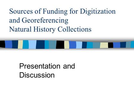 Sources of Funding for Digitization and Georeferencing Natural History Collections Presentation and Discussion.
