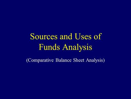 Sources and Uses of Funds Analysis (Comparative Balance Sheet Analysis)