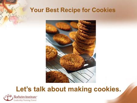 Your Best Recipe for Cookies Let’s talk about making cookies.