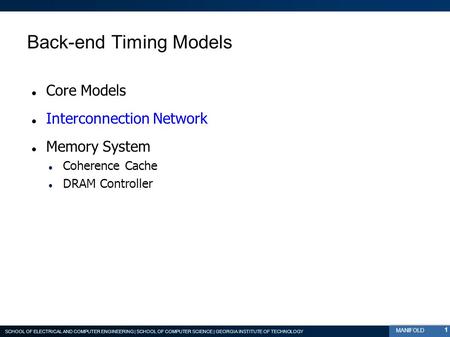 SCHOOL OF ELECTRICAL AND COMPUTER ENGINEERING | SCHOOL OF COMPUTER SCIENCE | GEORGIA INSTITUTE OF TECHNOLOGY MANIFOLD Back-end Timing Models Core Models.