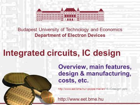 Budapest University of Technology and Economics Department of Electron Devices Integrated circuits, IC design Overview, main features,