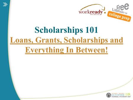 Scholarships 101 Loans, Grants, Scholarships and Everything In Between!