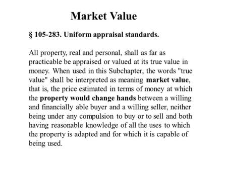 § 105-283. Uniform appraisal standards. All property, real and personal, shall as far as practicable be appraised or valued at its true value in money.