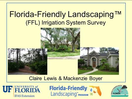 Florida-Friendly Landscaping™ (FFL) Irrigation System Survey Claire Lewis & Mackenzie Boyer.