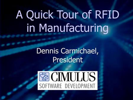 A Quick Tour of RFID in Manufacturing Dennis Carmichael, President.