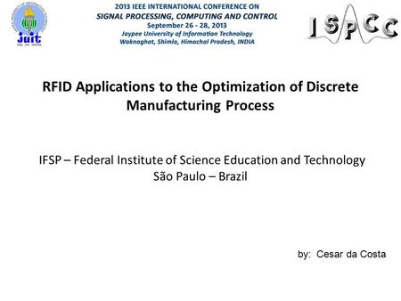 RFID Applications to the Optimization of Discrete Manufacturing Process IFSP – Federal Institute of Science Education and Technology São Paulo – Brazil.