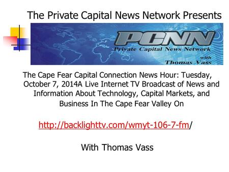 The Cape Fear Capital Connection News Hour: Tuesday, October 7, 2014A Live Internet TV Broadcast of News and Information About Technology, Capital Markets,