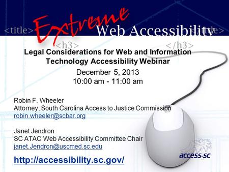 Legal Considerations for Web and Information Technology Accessibility Webinar December 5, 2013 10:00 am - 11:00 am Robin F. Wheeler Attorney, South Carolina.