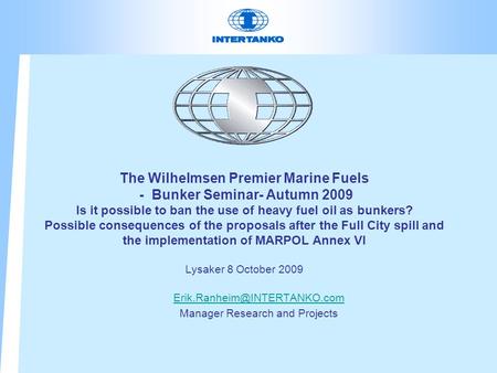 The Wilhelmsen Premier Marine Fuels - Bunker Seminar- Autumn 2009 Is it possible to ban the use of heavy fuel oil as bunkers? Possible consequences of.