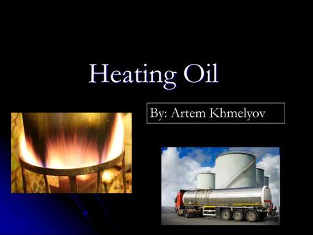 Heating Oil By: Artem Khmelyov. Heating oil, or oil heat, is a low viscosity, flammable liquid petroleum product used as a fuel for furnaces or boilers.