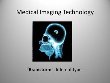 Medical Imaging Technology “Brainstorm” different types.