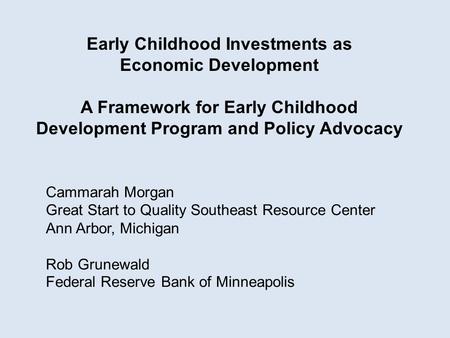Cammarah Morgan Great Start to Quality Southeast Resource Center Ann Arbor, Michigan Rob Grunewald Federal Reserve Bank of Minneapolis Early Childhood.