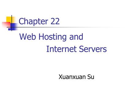 Chapter 22 Web Hosting and Internet Servers Xuanxuan Su.
