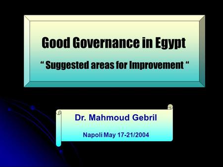 Good Governance in Egypt “ Suggested areas for Improvement “ Dr. Mahmoud Gebril Napoli May 17-21/2004.