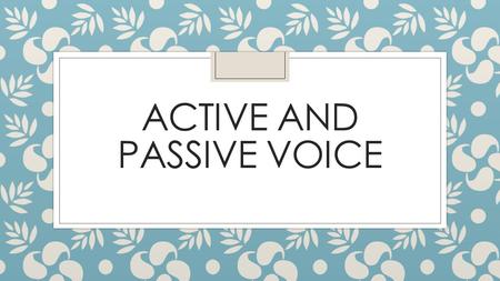ACTIVE AND PASSIVE VOICE. What is active voice? ◦ Active voice is used when the subject of a sentence performs an action. For example… Maddy kicks Phillip.