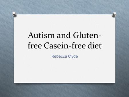 Autism and Gluten- free Casein-free diet Rebecca Clyde.