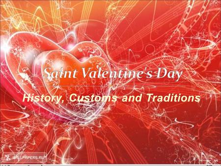 History, Customs and Traditions. Looking for Dates Wishing ‘Happy Valentine's Day' to all We Love Valentine's Day Custom of Exchanging Notes Valentine's.