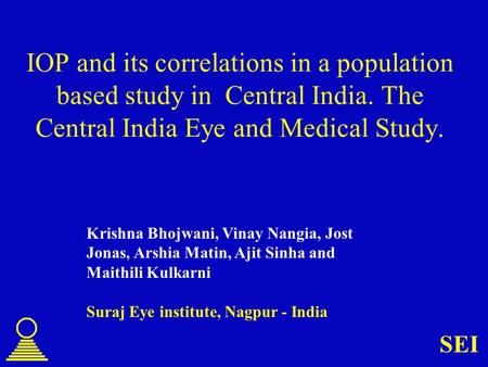 SEI IOP and its correlations in a population based study in Central India. The Central India Eye and Medical Study. Krishna Bhojwani, Vinay Nangia, Jost.