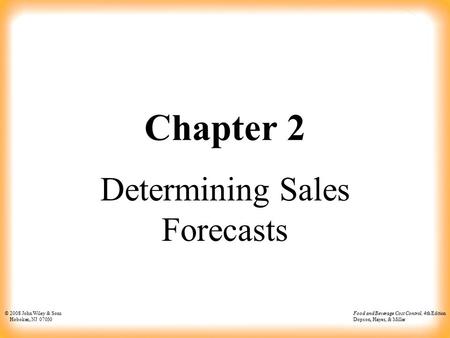 © 2008 John Wiley & Sons Hoboken, NJ 07030 Food and Beverage Cost Control, 4th Edition Dopson, Hayes, & Miller Chapter 2 Determining Sales Forecasts.