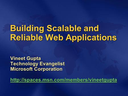 Building Scalable and Reliable Web Applications Vineet Gupta Technology Evangelist Microsoft Corporation