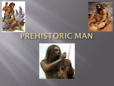 Respond to the following prompt in your notebooks: “Describe the life of prehistoric man.”