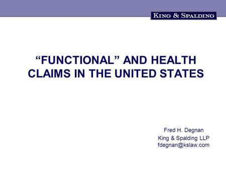 “FUNCTIONAL” AND HEALTH CLAIMS IN THE UNITED STATES Fred H. Degnan King & Spalding LLP