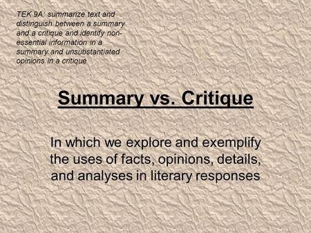 TEK 9A: summarize text and distinguish between a summary and a critique and identify non-essential information in a summary and unsubstantiated opinions.