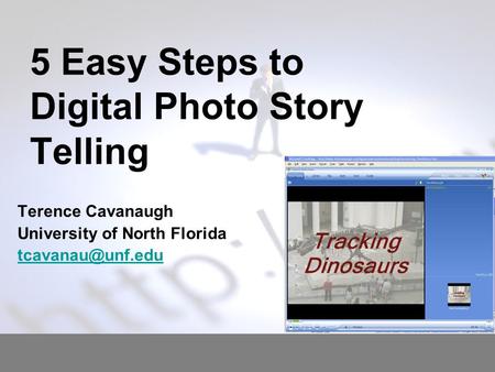 5 Easy Steps to Digital Photo Story Telling Terence Cavanaugh University of North Florida