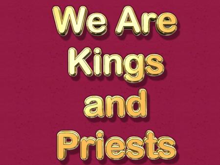 Kings and priests (kingdom), reign with Jesus Rev. 1:6 kings and priests 1 Pet. 2:9 we are a royal priesthood (kingly priests) 2 Tim. 2:12 reign with.