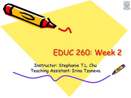 EDUC 260: Week 2 Instructor: Stephanie T.L. Chu Teaching Assistant: Irina Tzoneva.