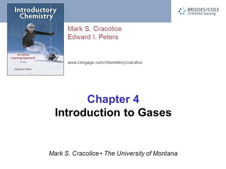Www.cengage.com/chemistry/cracolice Mark S. Cracolice Edward I. Peters Mark S. Cracolice The University of Montana Chapter 4 Introduction to Gases.