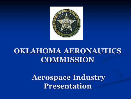 OKLAHOMA AERONAUTICS COMMISSION Aerospace Industry Presentation.