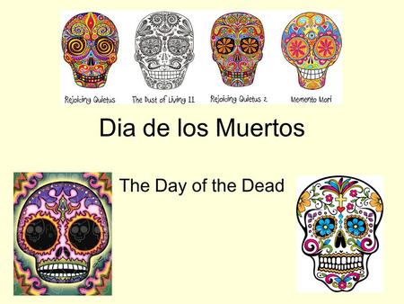 Dia de los Muertos The Day of the Dead. Dia de los Muertos A holiday celebrated in Mexico and by Mexican Americans living in the United States and Canada.