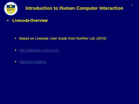 1 Introduction to Human Computer Interaction  Livecode Overview  Based on Livecode User Guide from RunRev Ltd. (2010) 