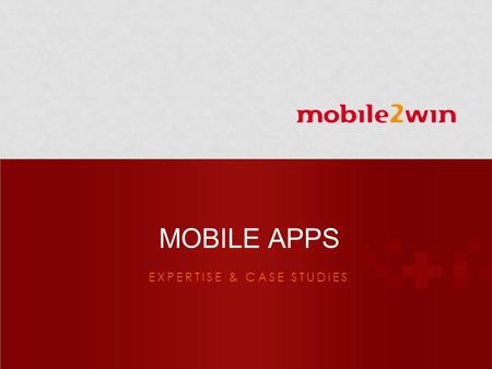 EXPERTISE & CASE STUDIES MOBILE APPS. © Mobile2Win Pvt. Ltd. Founded in 2003, India's leading Digital & Mobile Entertainment Company Leading mobile VAS.