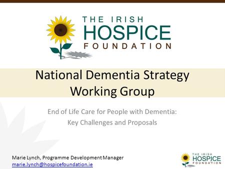 National Dementia Strategy Working Group End of Life Care for People with Dementia: Key Challenges and Proposals Marie Lynch, Programme Development Manager.