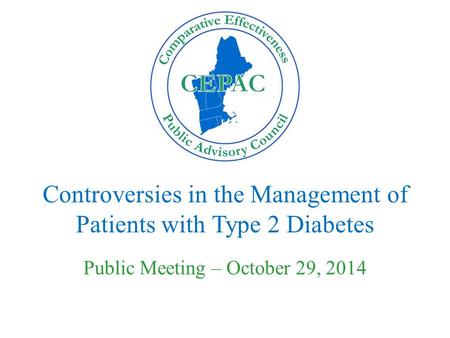 Controversies in the Management of Patients with Type 2 Diabetes Public Meeting – October 29, 2014.